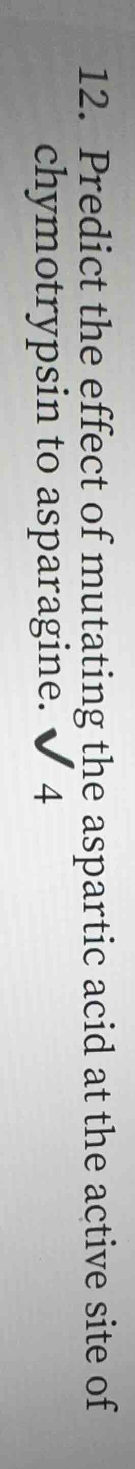 12. predict the effect of mutating the aspartic acid at the active site…