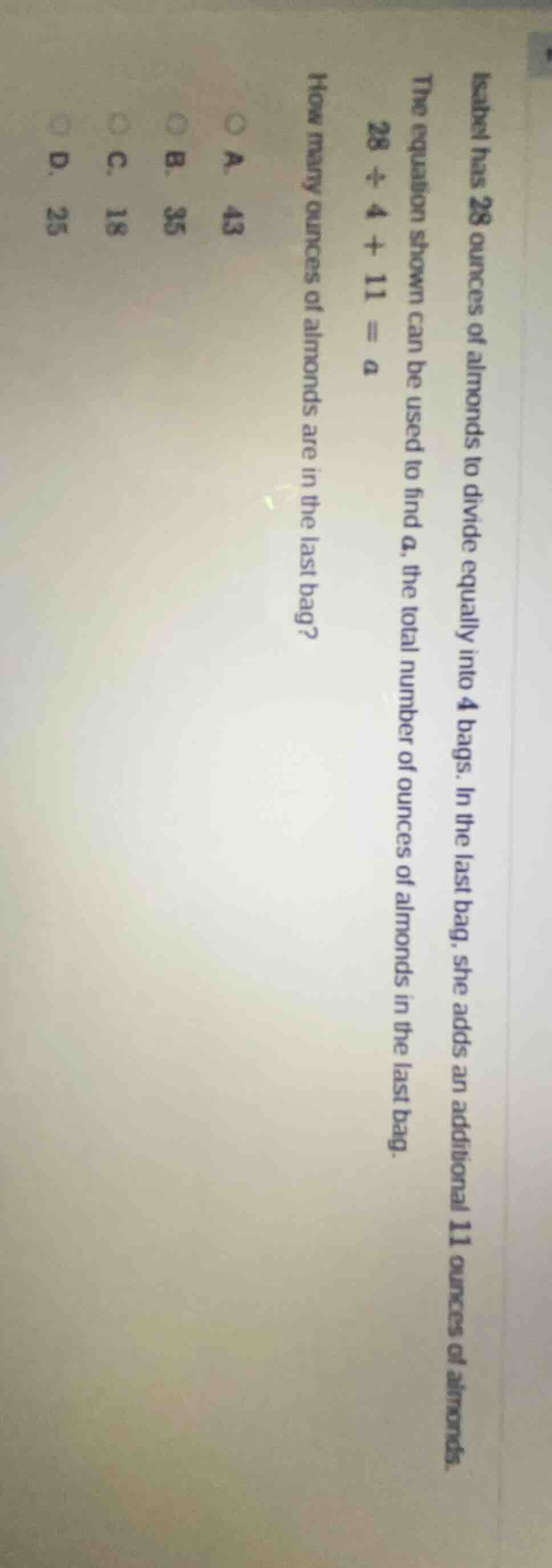 isabel has 28 ounces of almonds to divide equally into 4 bags. in the l…