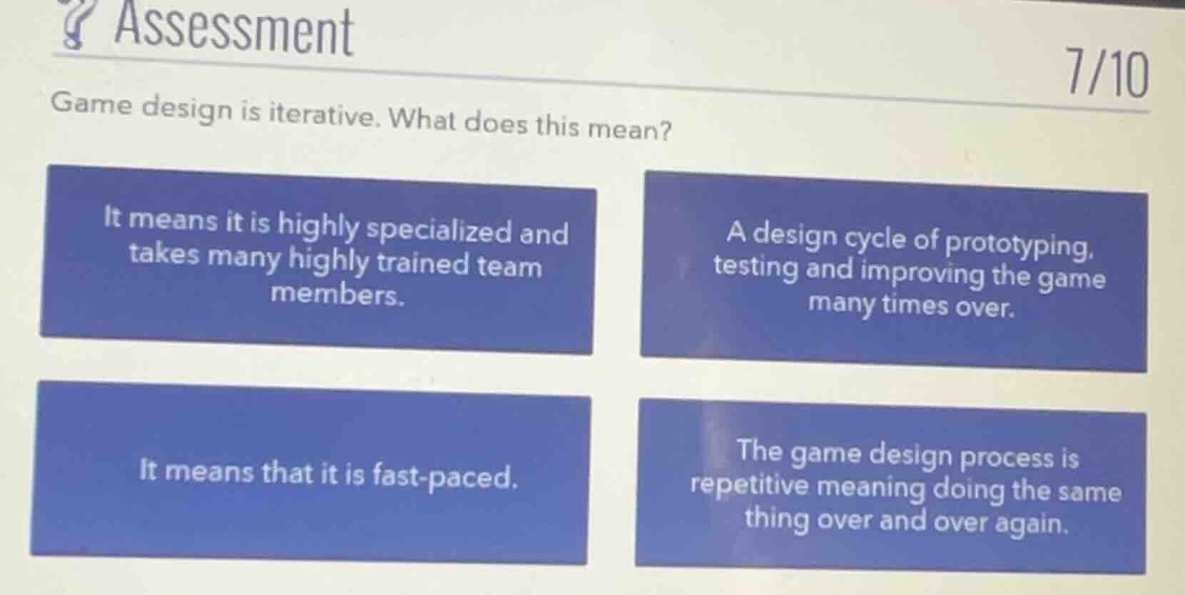 assessment 7/10 game design is iterative. what does this mean? it means…