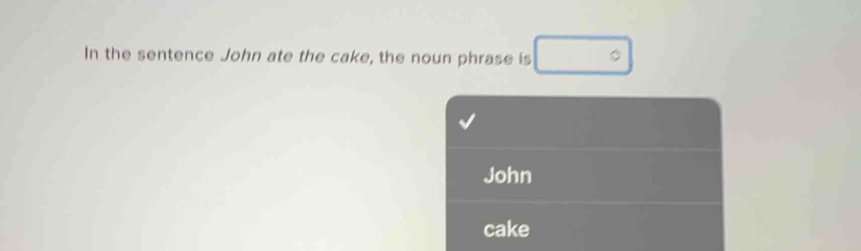 in the sentence john ate the cake, the noun phrase is