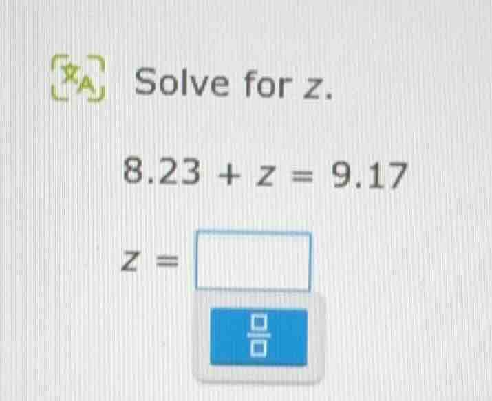 solve for z. 8.23 + z = 9.17 z =