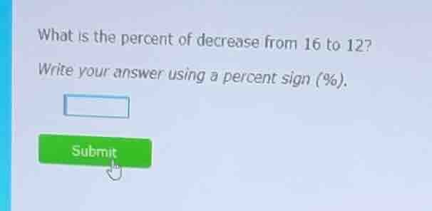 what is the percent of decrease from 16 to 12? write your answer using …