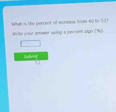 what is the percent of increase from 40 to 52? write your answer using …