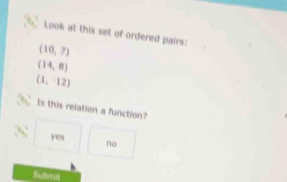 look at this set of ordered pairs: (10, 7) (14, 8) (1, -12) is this rel…
