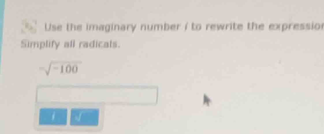 use the imaginary number i to rewrite the expression simplify all radic…