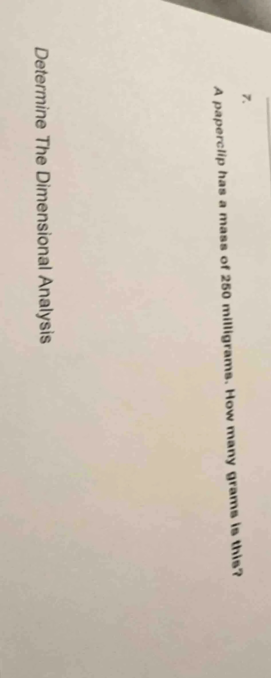 7. a paperclip has a mass of 250 milligrams. how many grams is this? de…