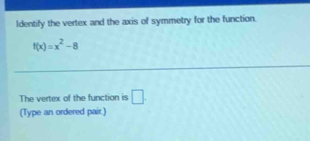 identify the vertex and the axis of symmetry for the function. f(x)=x² …