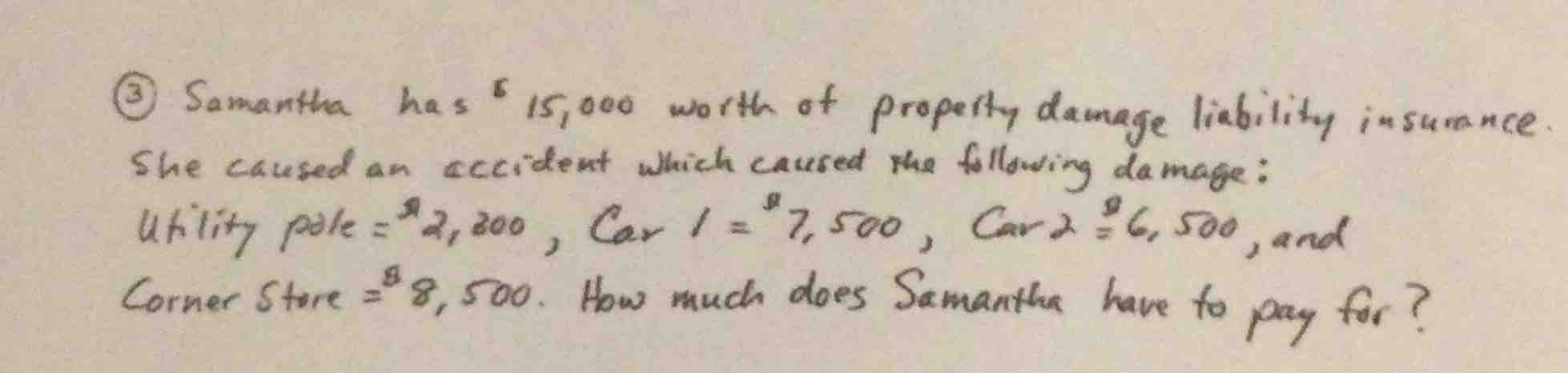 ③ samantha has $15,000 worth of property damage liability insurance. sh…