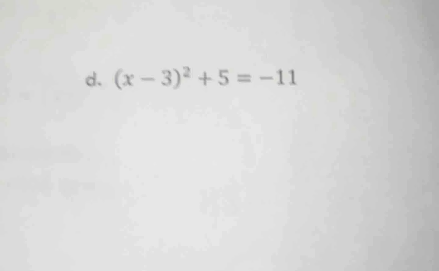 d. $(x - 3)^2 + 5 = -11$