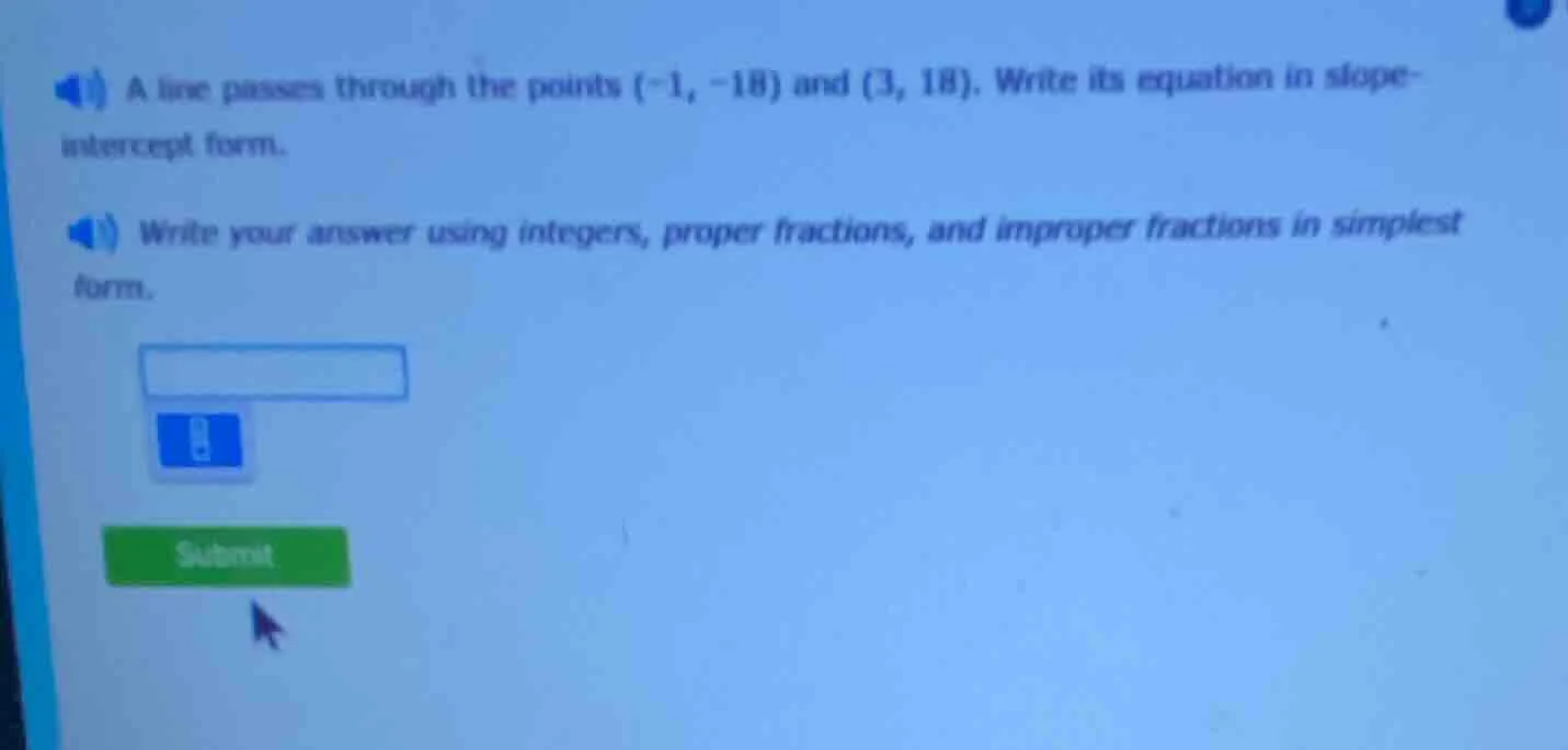 a line passes through the points (-1, -18) and (3, 18). write its equat…