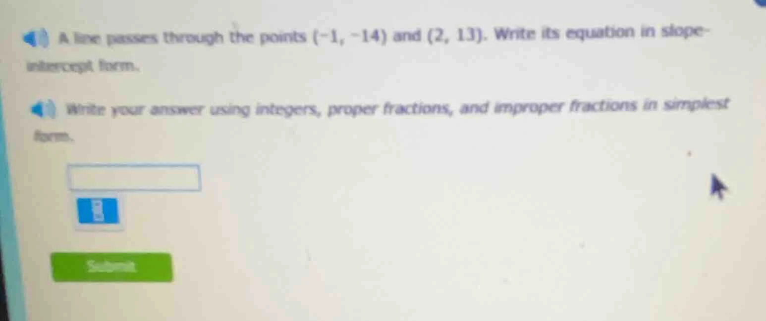 a line passes through the points (-1, -14) and (2, 13). write its equat…