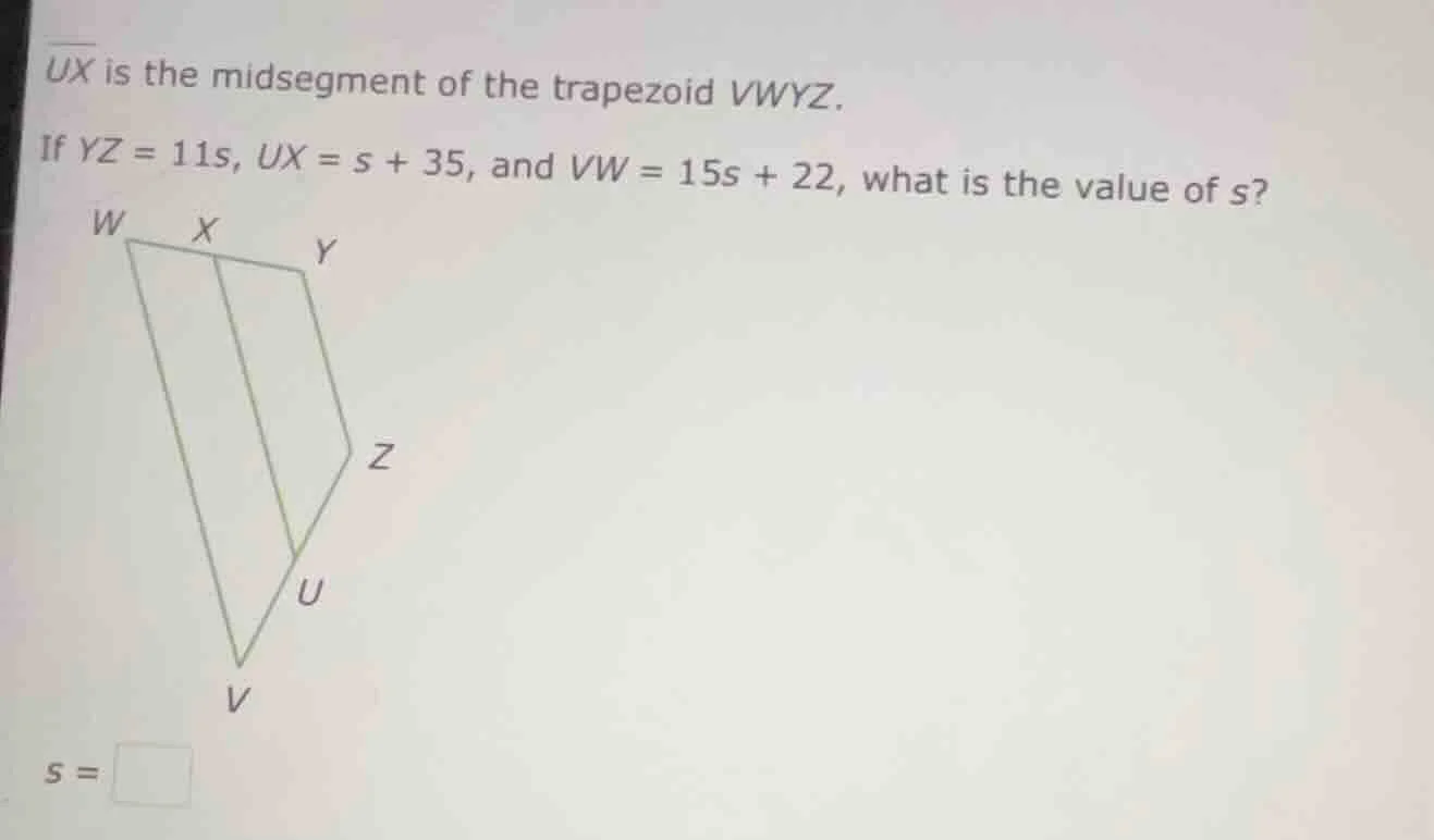 ux is the midsegment of the trapezoid vwyz. if yz = 11s, ux = s + 35, a…