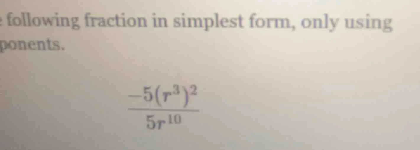 e following fraction in simplest form, only using ponents. \\frac{-5(r^…