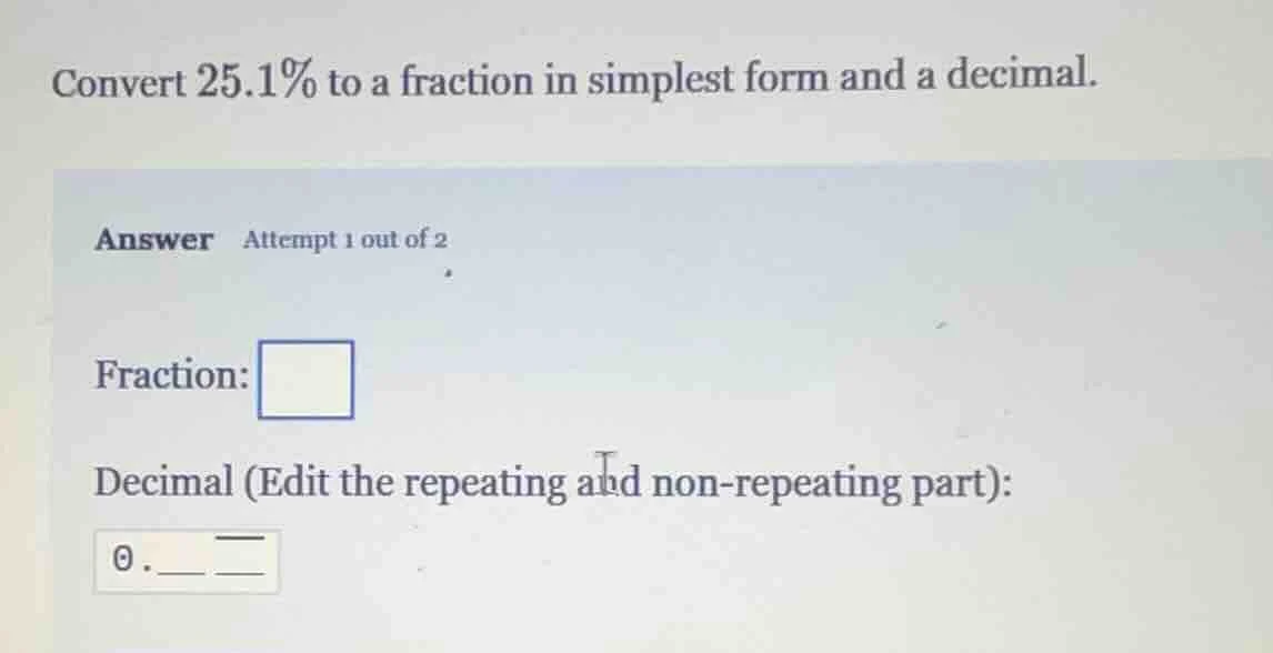 convert 25.1% to a fraction in simplest form and a decimal. answer atte…