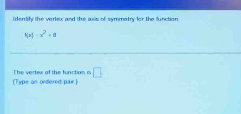 identify the vertex and the axis of symmetry for the function f(x) = x²…