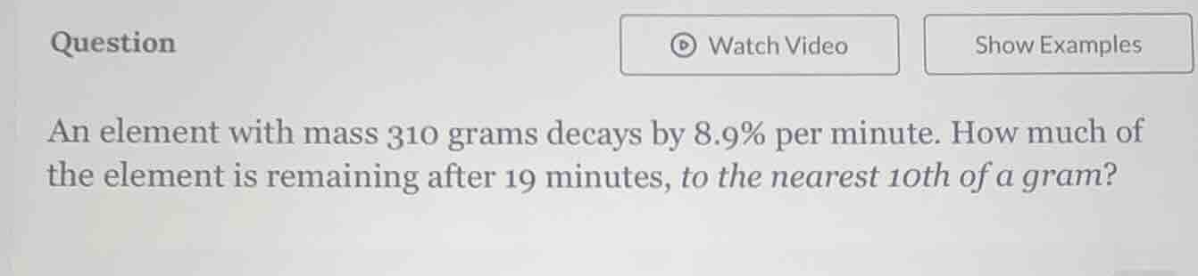 question an element with mass 310 grams decays by 8.9% per minute. how …