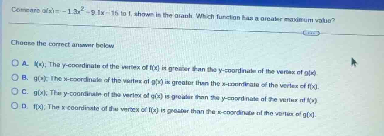 compare ( g(x) = -1.3x^2 - 9.1x - 15 ) to ( f ), shown in the graph. wh…