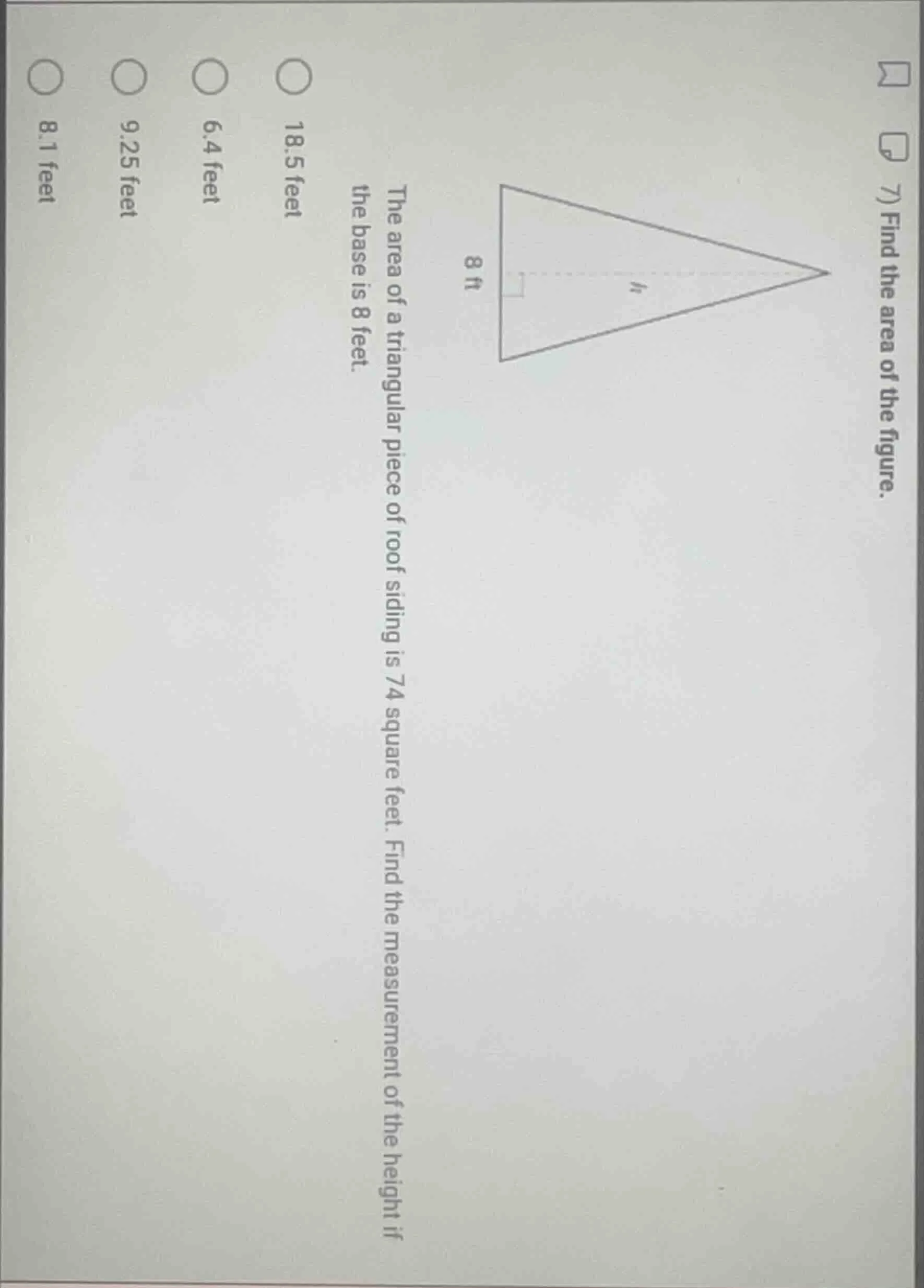 the area of a triangular piece of roof siding is 74 square feet. find t…