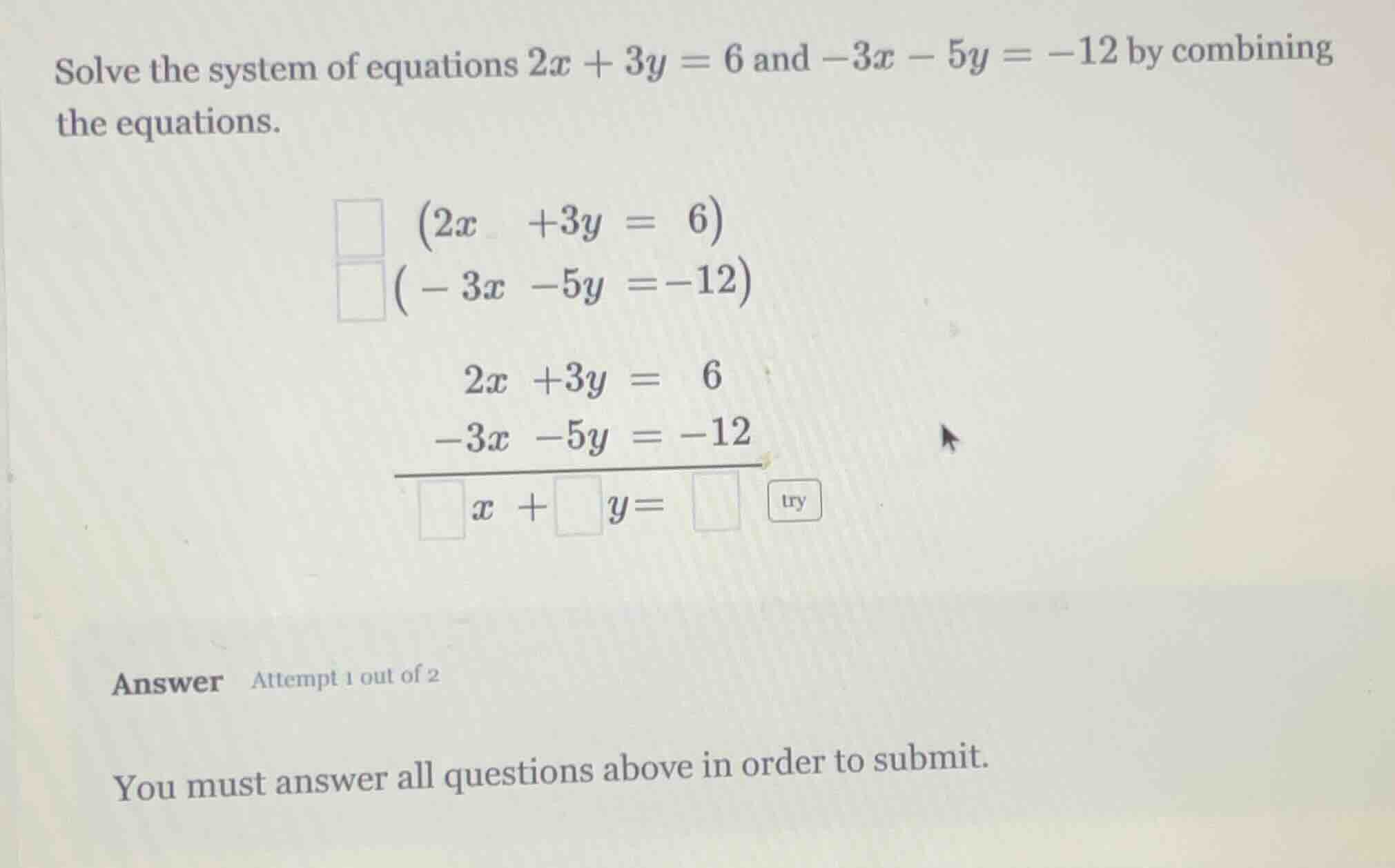 solve the system of equations $2x + 3y = 6$ and $-3x - 5y = -12$ by com…