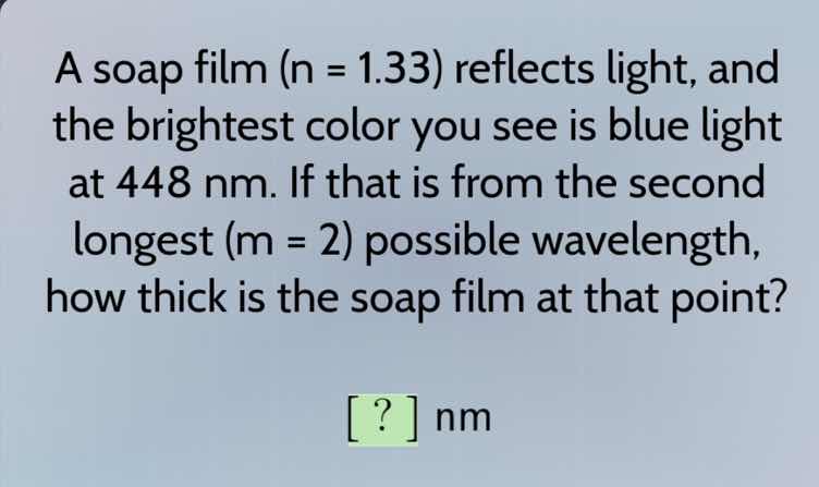 a soap film (n = 1.33) reflects light, and the brightest color you see …
