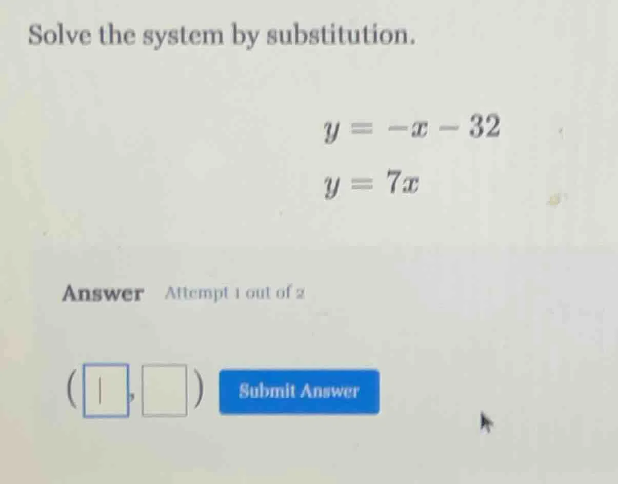 solve the system by substitution. $y = -x - 32$ $y = 7x$ answer attempt…