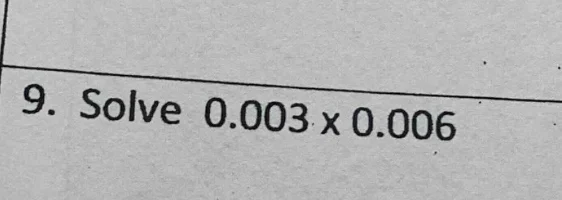 9. solve 0.003 × 0.006
