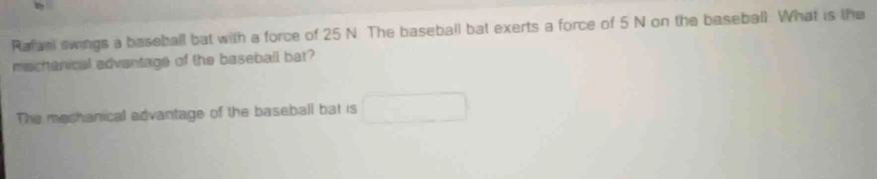 rafael swings a baseball bat with a force of 25 n. the baseball bat exe…