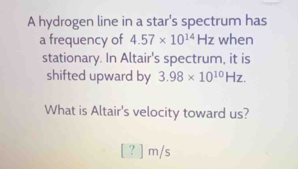 a hydrogen line in a stars spectrum has a frequency of $4.57 \\times 10…