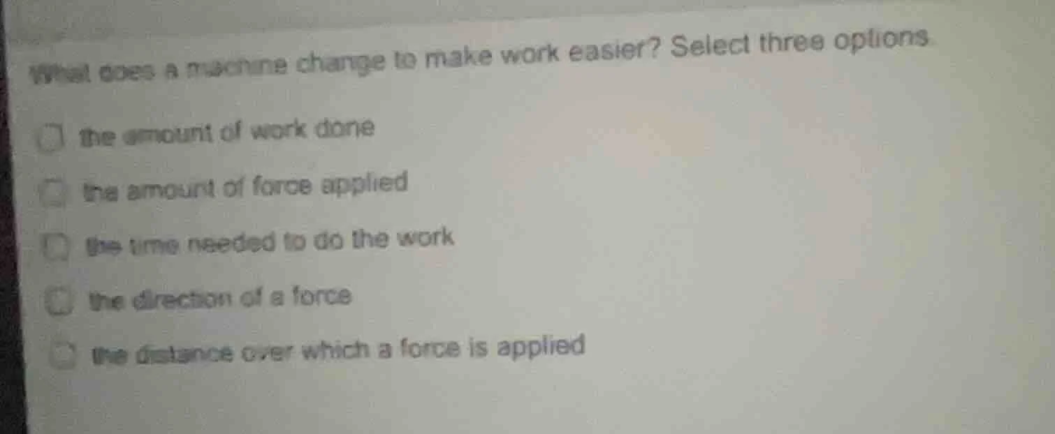 what does a machine change to make work easier? select three options th…