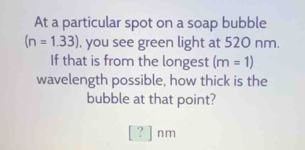 at a particular spot on a soap bubble (n = 1.33), you see green light a…