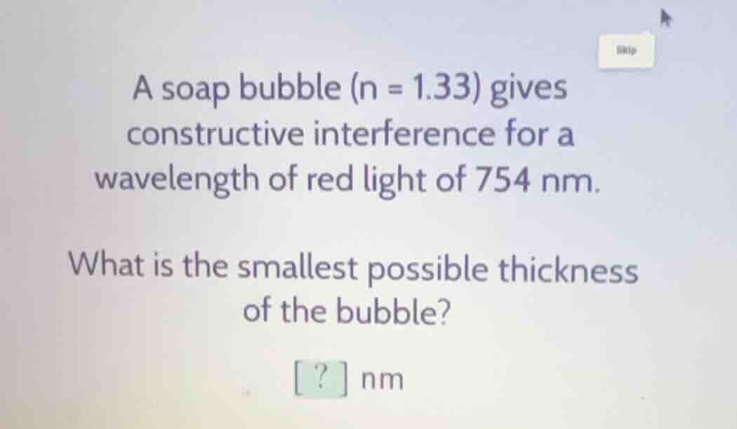 a soap bubble (n = 1.33) gives constructive interference for a waveleng…