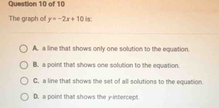 question 10 of 10 the graph of $y = -2x + 10$ is: a. a line that shows …