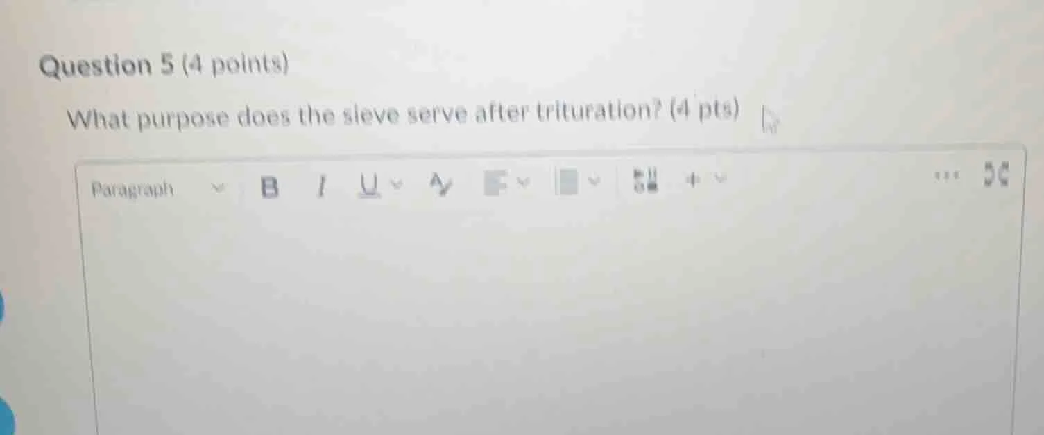 question 5 (4 points) what purpose does the sieve serve after triturati…