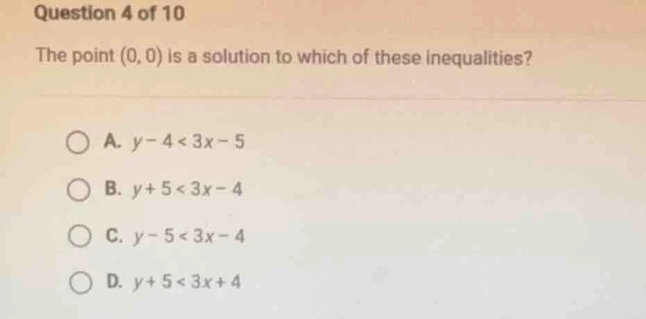 question 4 of 10 the point (0, 0) is a solution to which of these inequ…