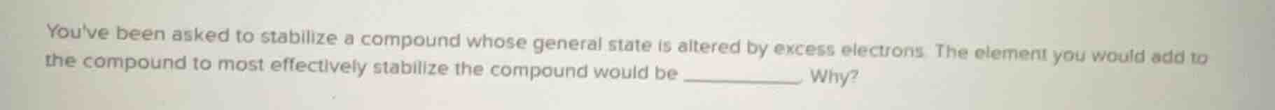 youve been asked to stabilize a compound whose general state is altered…