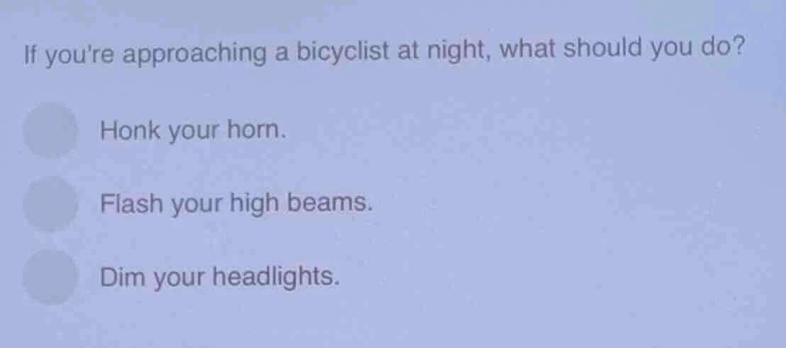 if youre approaching a bicyclist at night, what should you do? honk you…