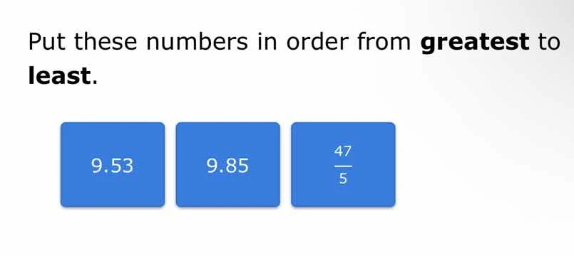 put these numbers in order from greatest to least. 9.53, 9.85, \\(\\fra…