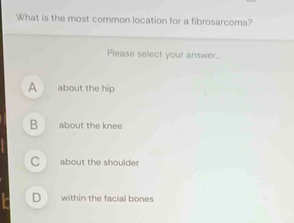 what is the most common location for a fibrosarcoma? please select your…