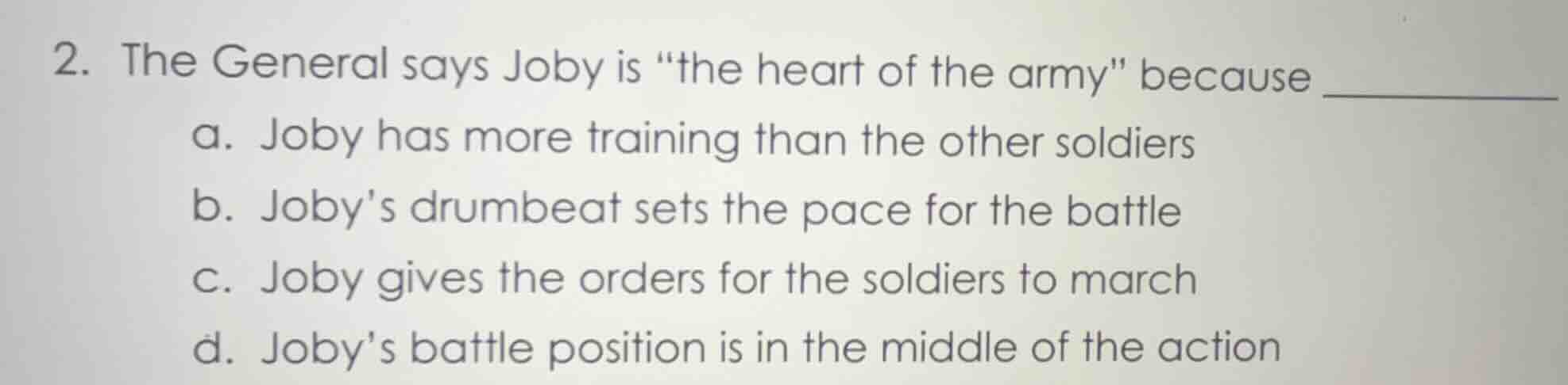 2. the general says joby is \the heart of the army\ because a. joby has…