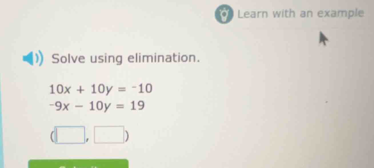 solve using elimination. 10x + 10y = -10 -9x - 10y = 19 (□, □)