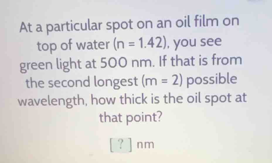 at a particular spot on an oil film on top of water (n = 1.42), you see…