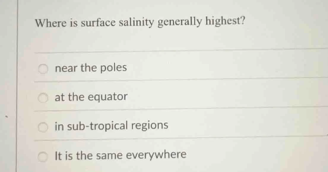 where is surface salinity generally highest? near the poles at the equa…
