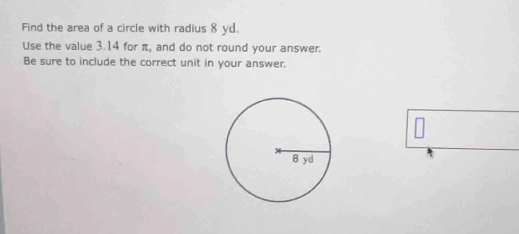 find the area of a circle with radius 8 yd. use the value 3.14 for π, a…
