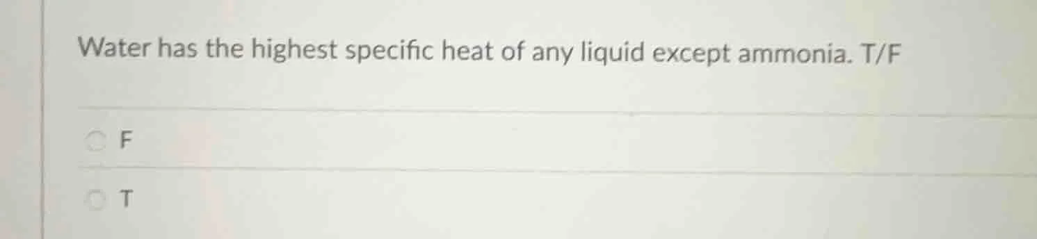 water has the highest specific heat of any liquid except ammonia. t/f