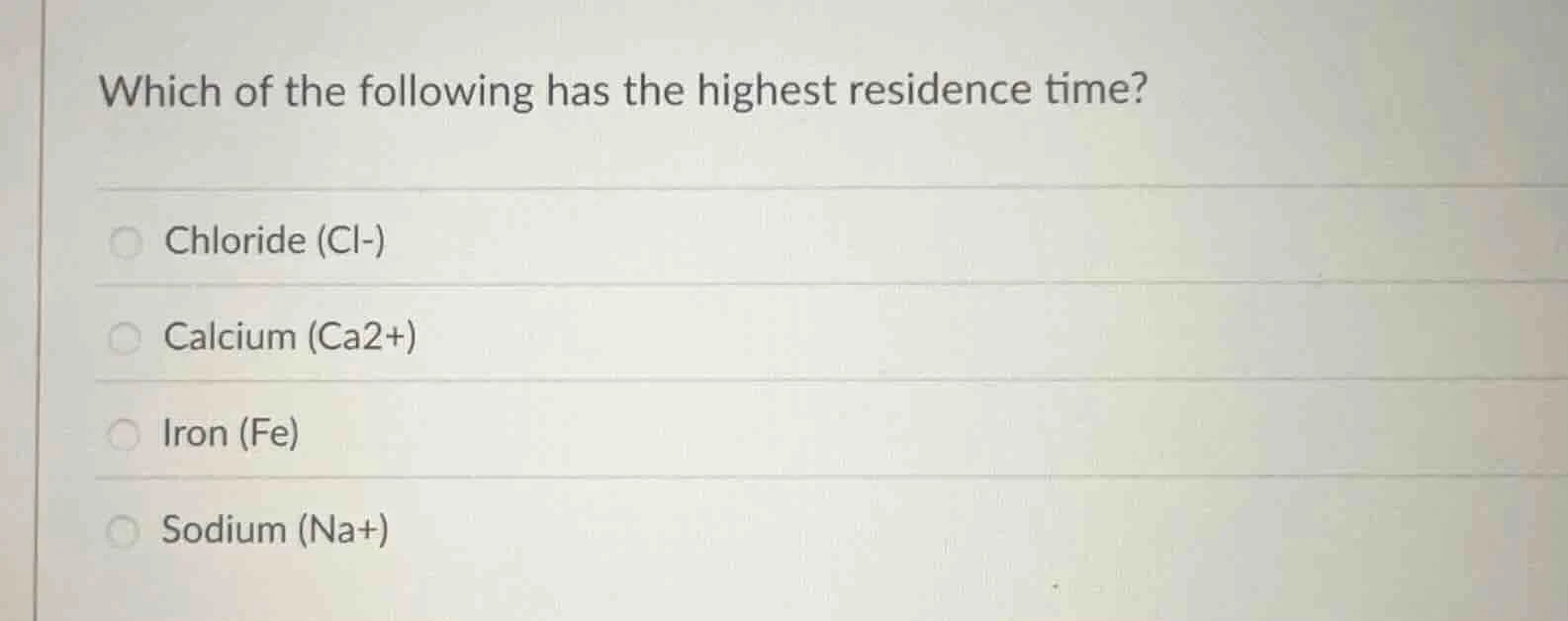 which of the following has the highest residence time? chloride (cl-) c…
