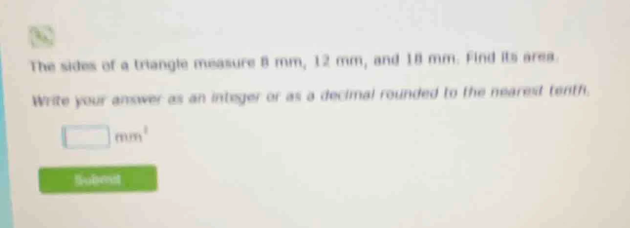 the sides of a triangle measure 8 mm, 12 mm, and 18 mm. find its area. …