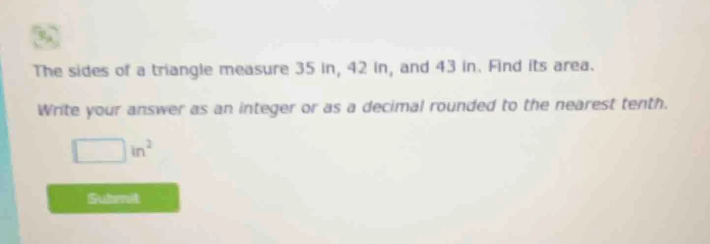 the sides of a triangle measure 35 in, 42 in, and 43 in. find its area.…