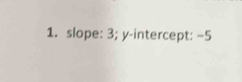 1. slope: 3; y-intercept: -5