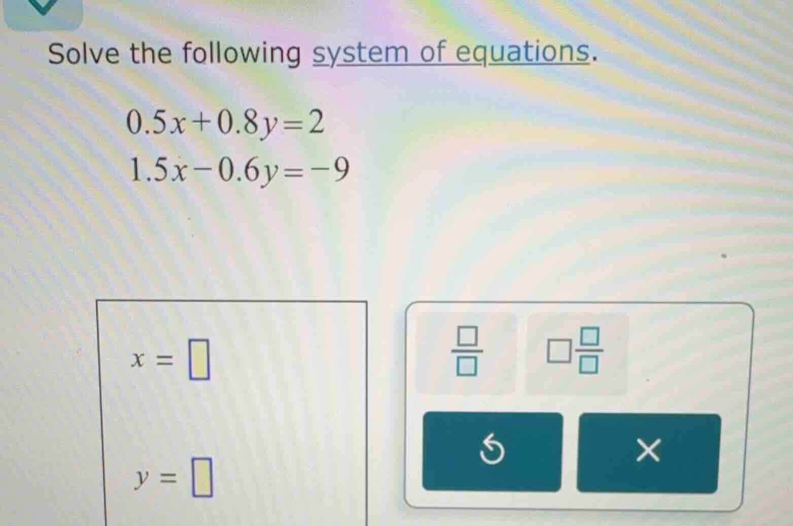 solve the following system of equations. 0.5x + 0.8y = 2 1.5x - 0.6y = …