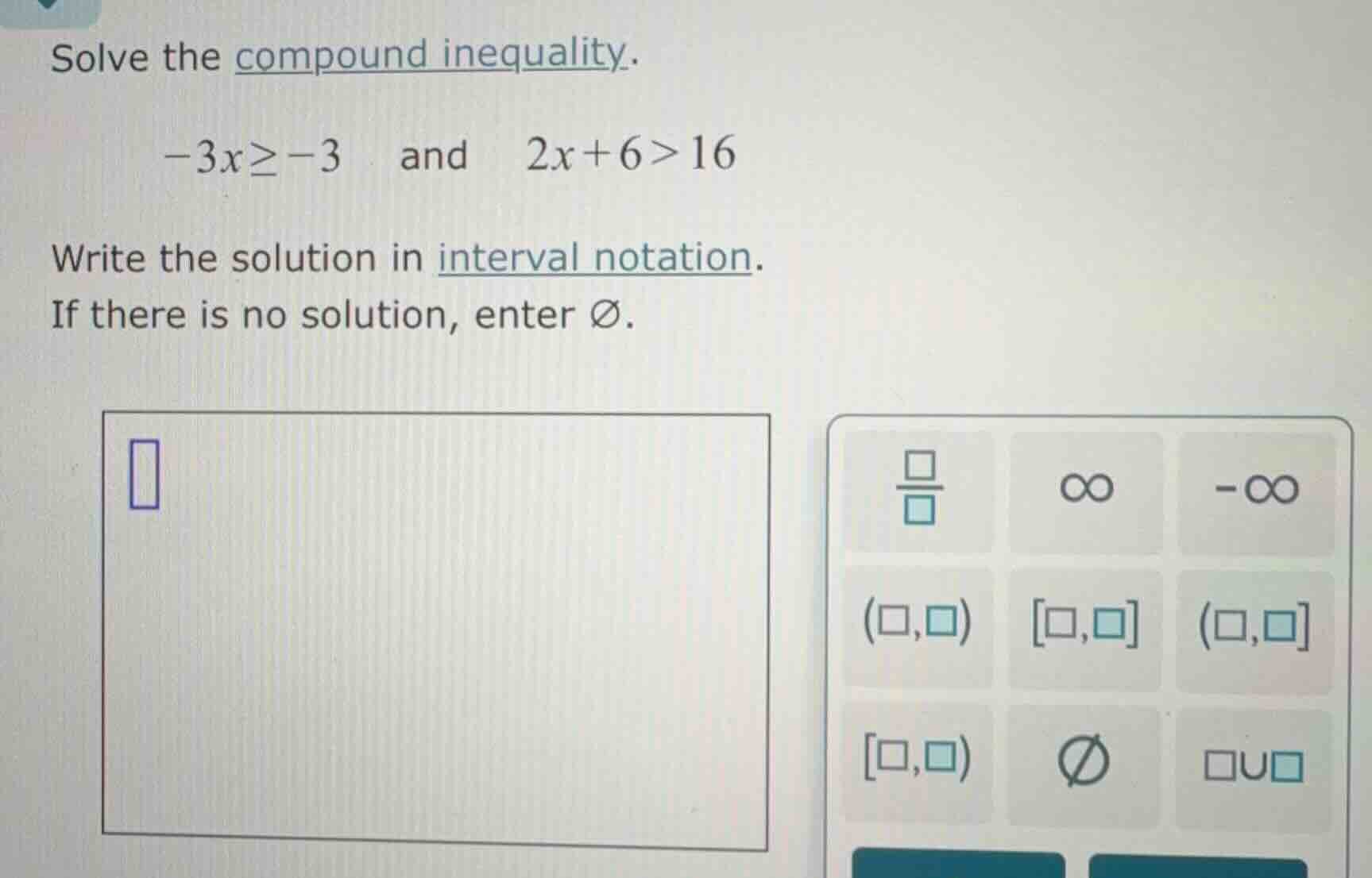 solve the compound inequality. \\(-3x\\geq -3\\) and \\(2x + 6>16\\) wr…
